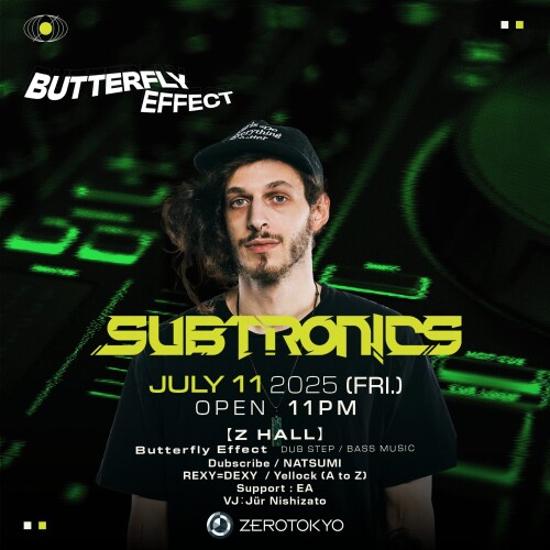 ZEROTOKYO 7/11(金) Butterfly Effect feat. Subtronics